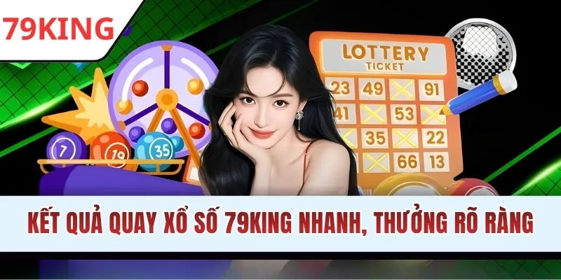 Kết quả quay xổ số 79KING nhanh, thưởng rõ ràng